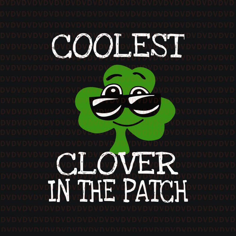 Coolest Clover In The Patch St Patricks Day SVG, Coolest Clover In The Patch St Patricks Day , Coolest Clover In The Patch SVG, Coolest