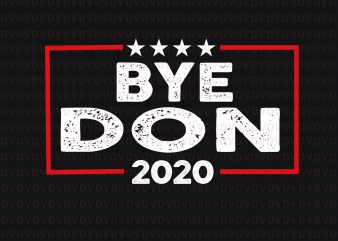 Bye Don Anti Trump Joe Biden 2020 svg, Bye Don Anti Trump Joe Biden 2020 shirt, Bye Don 2020 svg, Bye don 2020 trump, Trum t shirt template