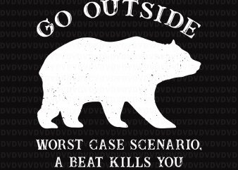 Go Outside Worst Case Scenario A Bear Kills You Camping SVG, Go Outside Worst Case Scenario A Bear Kills You Camping, Go Outside Worst Case t shirt design template