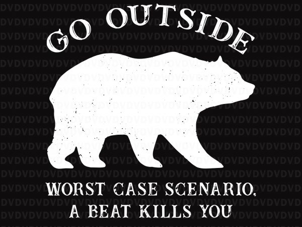 Go outside worst case scenario a bear kills you camping svg, go outside worst case scenario a bear kills you camping, go outside worst case t shirt design template