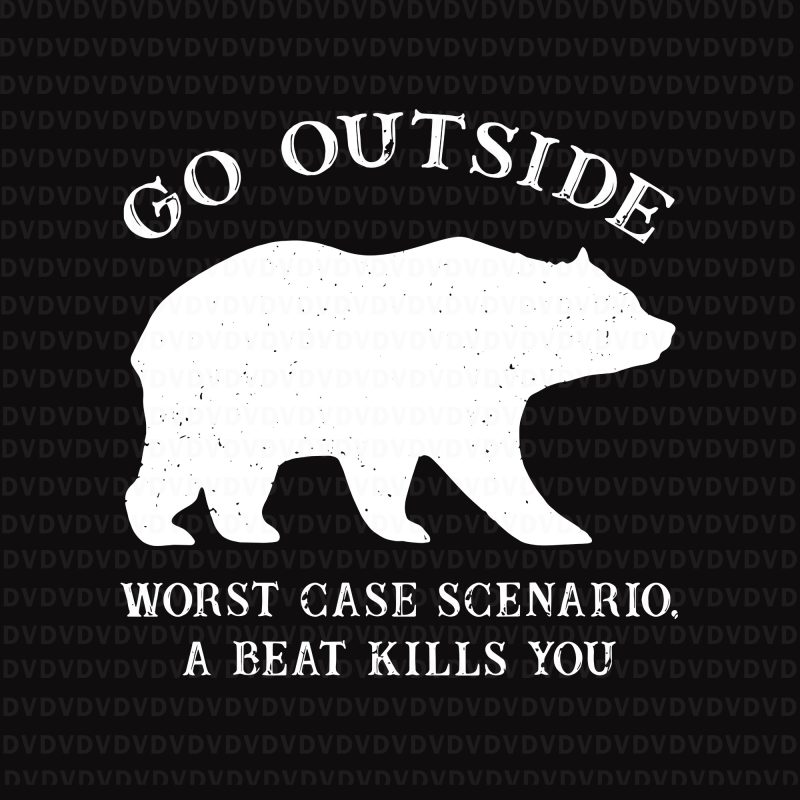 Go Outside Worst Case Scenario A Bear Kills You Camping SVG, Go Outside Worst Case Scenario A Bear Kills You Camping, Go Outside Worst Case