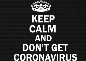 Keep Calm and Don’t get coronavirus SVG, Keep Calm and Don’t get coronavirus, Keep Calm and Don’t get coronavirus PNG, coronavirus SVG, coronavirus buy t