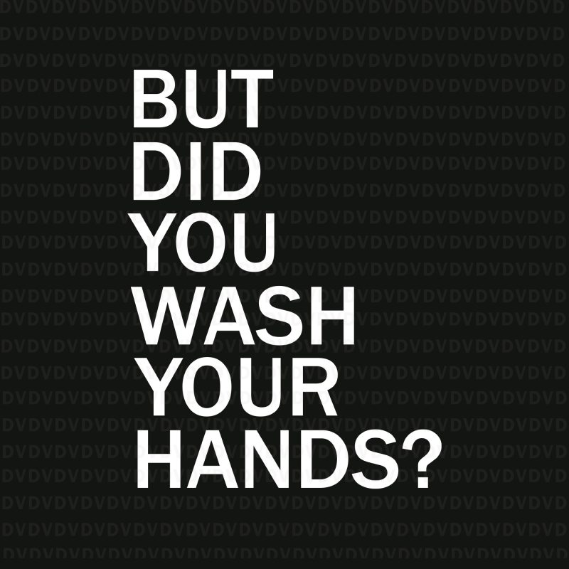 But Did You Wash Your Hands Hand Washing Hygiene SVG, But Did You Wash Your Hands Hand SVG, But Did You Wash Your Hands Hand,