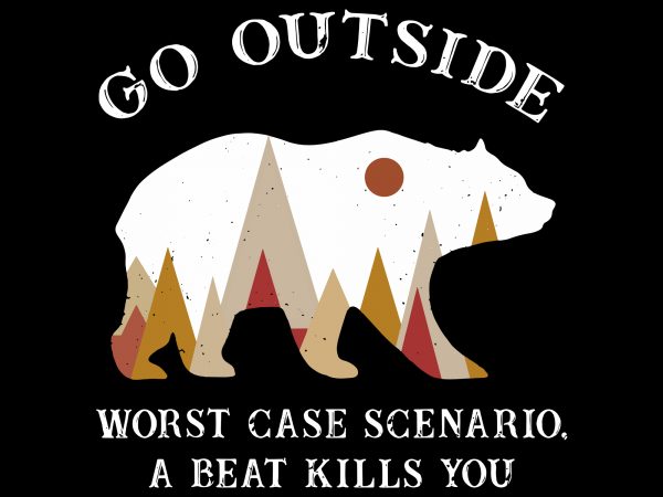Go outside worst case scenario a bear kills you camping svg, go outside worst case scenario a bear kills you camping, go outside worst case t shirt design template