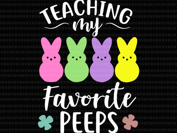 Teaching my favorite peeps easter bunny egg hunt svg, teaching my favorite peeps easter bunny egg hunt, teaching my favorite peeps png, teaching my favorite t shirt designs for sale