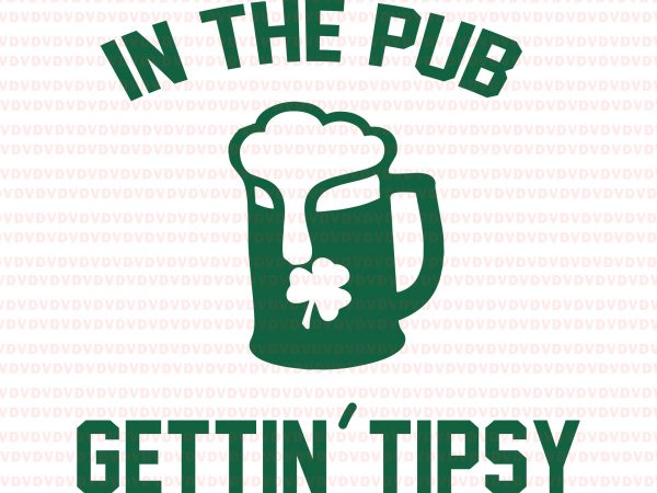 In the pub gettin tipsy st patricks day svg, in the pub gettin tipsy st patricks day, st patricks day svg, in the pub gettin t shirt design for sale In the pub gettin tipsy st patricks day svg, in the pub gettin tipsy st patricks day, st patricks day svg, in the pub gettin t shirt design for sale