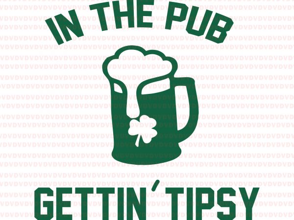 In the pub gettin tipsy st patricks day svg, in the pub gettin tipsy st patricks day, st patricks day svg, in the pub gettin t shirt design for sale