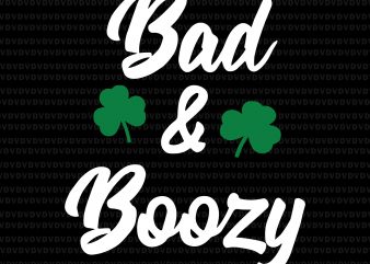 Bad & boozy patrick day svg, Bad & boozy patrick day, Bad & boozy svg, Bad & boozy , st patrick day svg, patrick day