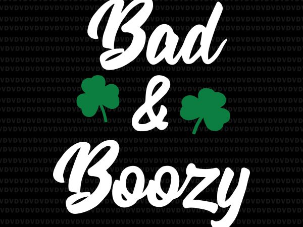 Bad & boozy patrick day svg, bad & boozy patrick day, bad & boozy svg, bad & boozy , st patrick day svg, patrick day t shirt template