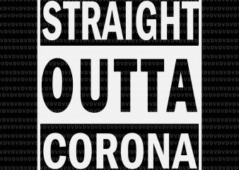 Straight outta corona svg, Straight outta corona t shirt design for download