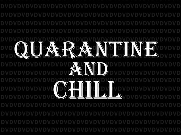 Quarantine and chill svg, quarantine and chill, quarantine and chill funny virus, quarantine and chill png, quarantine and chill antisocial introvert movie lovers ,quarantine and t shirt illustration