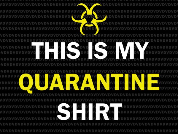 This is my quarantine shirt svg, this is my quarantine shirt png, this is my quarantine shirt, this is my quarantine shirt virus awareness flu t shirt designs for sale