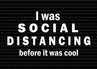 I was social distancing before it was cool svg, I was social distancing before it was cool png, I was social distancing before it was
