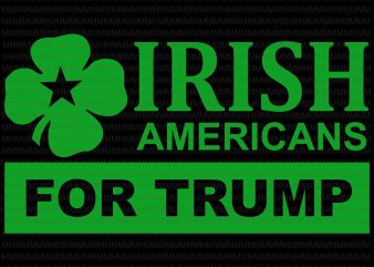 Irish Americans for Trump svg, Patricks Day svg, png, dxf, eps, ai file t shirt design for purchase
