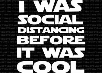 I was social distancing before it was cool svg, I was social distancing before it was cool png, I was social distancing before it was