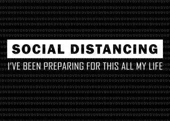 Social Distancing SVG, Social Distancing png, Social Distancing, Social Distancing I’ve been preparing for this all my life svg, Social Distancing T Shirt Introvert Antisocial