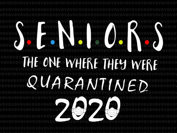 Senior 2020 svg, senior the one where they were quarantined 2020 svg, senior the one where they were quarantined 2020, seniors 2020, class of 2020 t shirt template vector