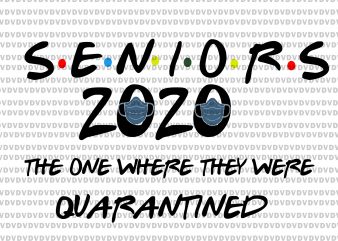 Senior 2020 svg, Senior the one where they were quarantined 2020 svg, Senior the one where they were quarantined 2020, seniors 2020, Class Of 2020 t shirt template vector