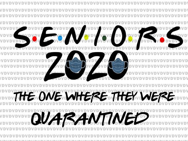 Senior 2020 svg, senior the one where they were quarantined 2020 svg, senior the one where they were quarantined 2020, seniors 2020, class of 2020 t shirt template vector