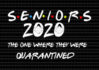 Senior 2020 svg, senior the one where they were quarantined 2020 svg, senior the one where they were quarantined 2020, seniors 2020, class of 2020 t shirt template vector