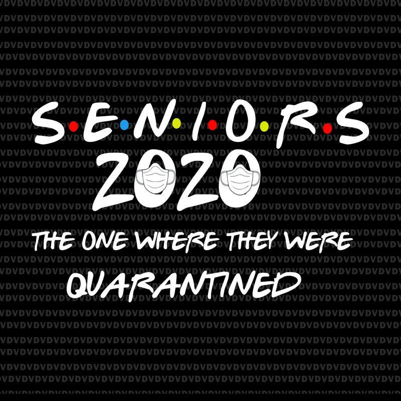 Senior 2020 svg, senior the one where they were quarantined 2020 svg, senior the one where they were quarantined 2020, seniors 2020, class of 2020