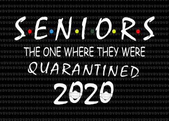 Senior 2020 svg, senior the one where they were quarantined 2020 svg, Seniors The One Where They Were Quarantined 2020, seniors 2020, class of 2020 t shirt template vector