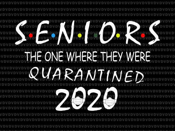 Senior 2020 svg, senior the one where they were quarantined 2020 svg, seniors the one where they were quarantined 2020, seniors 2020, class of 2020 t shirt template vector