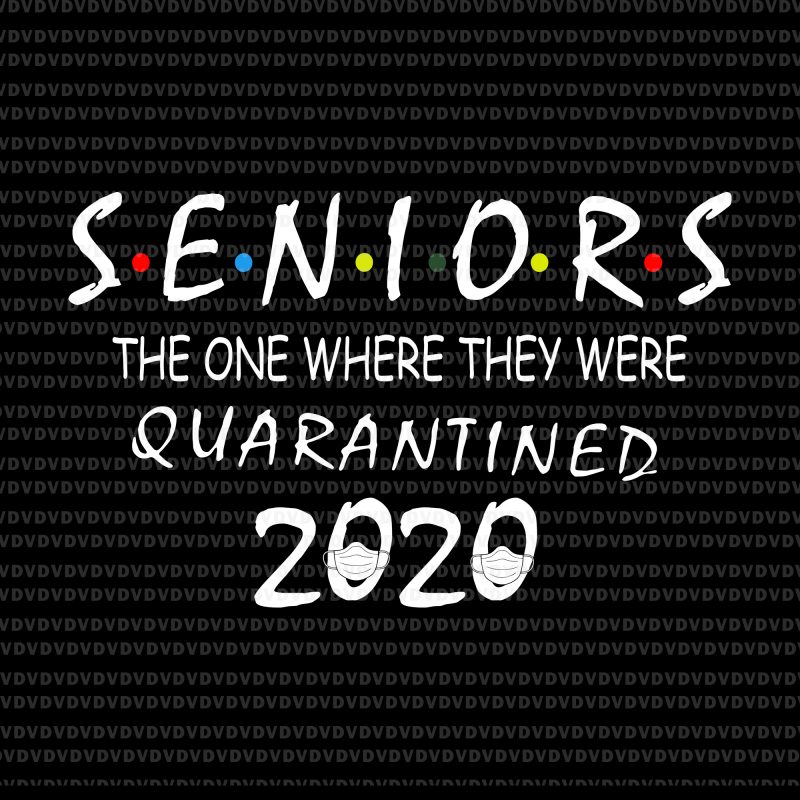 Senior 2020 svg, senior the one where they were quarantined 2020 svg, Seniors The One Where They Were Quarantined 2020, seniors 2020, class of 2020