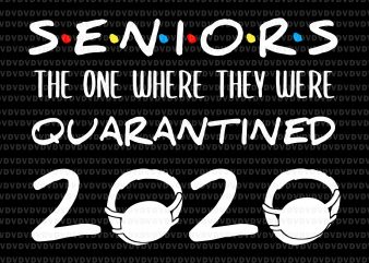 Senior 2020 svg, senior the one where they were quarantined 2020 svg, Seniors The One Where They Were Quarantined 2020, seniors 2020, class of 2020 t shirt template vector