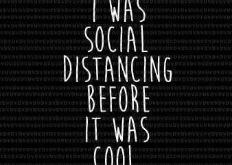 I was social distancing before it was cool svg, I was social distancing before it was cool, I was social distancing before it was cool