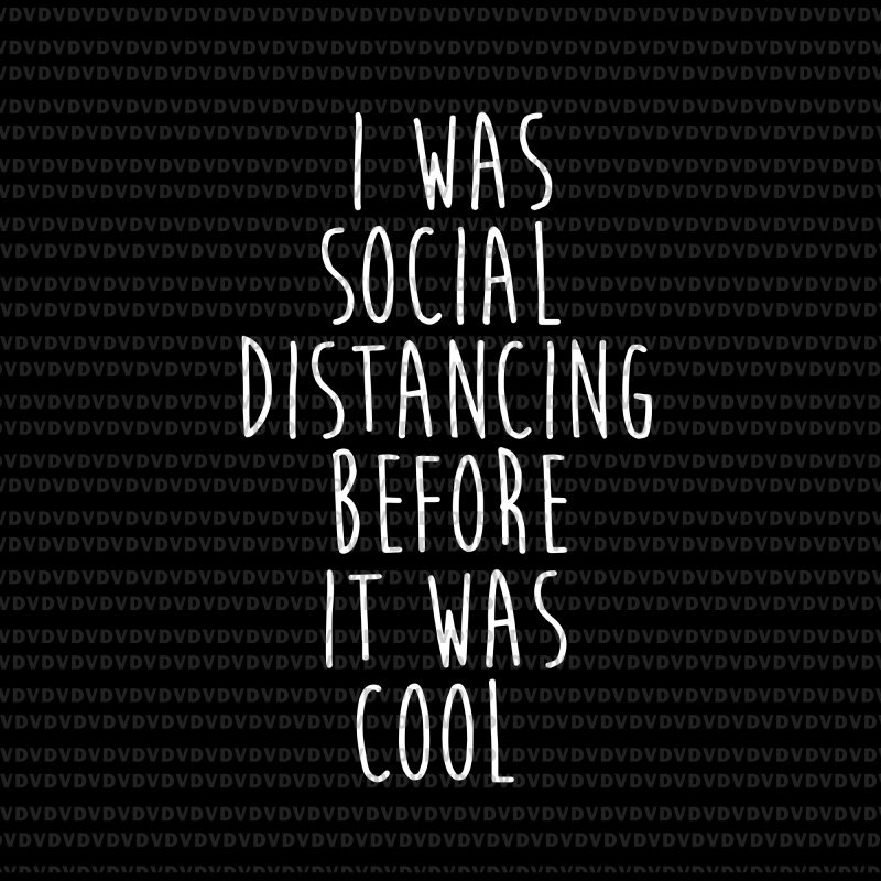 I was social distancing before it was cool svg, I was social distancing before it was cool, I was social distancing before it was cool