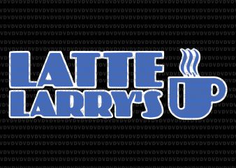 Latte Larry’s svg, Latte Larry’s, Latte Larry’s png, Latte Larry, Latte Larry’s funny graphic t-shirt design