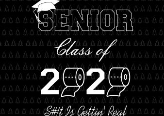 Senior 2020 shit gettin real funny apocalypse toilet paper svg, senior class of 2020 shit just got real svg, senior class of 2020 shit just