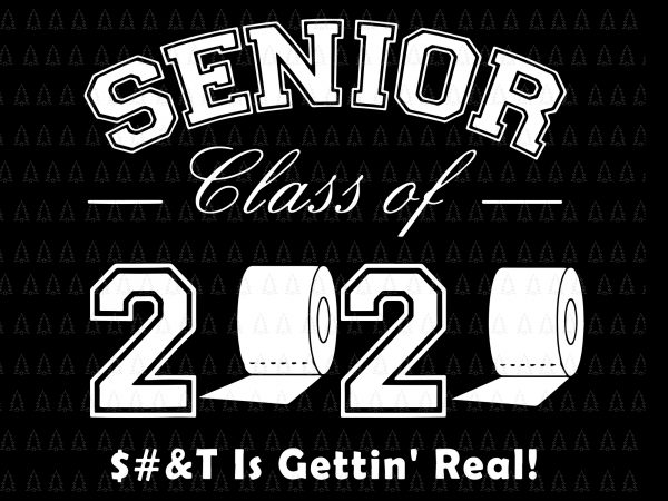 Senior 2020 shit gettin real funny apocalypse toilet paper svg, senior class of 2020 shit just got real svg, senior class of 2020 shit just t shirt template vector