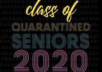 Class of quarantined seniors 2020 svg, Senior the one where they were quarantined 2020 svg, Senior the one where they were quarantined 2020, Senior 2020