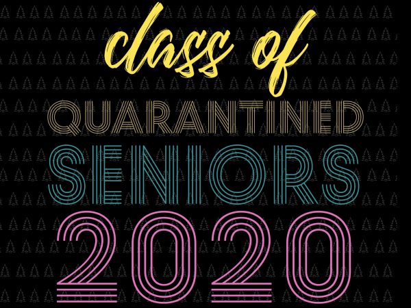 Class of quarantined seniors 2020 svg, senior the one where they were quarantined 2020 svg, senior the one where they were quarantined 2020, senior 2020 t shirt vector file