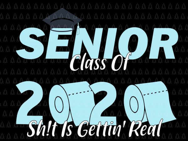 Senior 2020 shit gettin real funny apocalypse toilet paper svg, senior class of 2020 shit just got real svg, senior class of 2020 shit just t shirt template vector