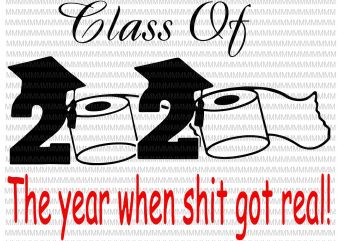 Class of 2020 The Year When Shit Got Real, Graduation svg, funny Graduation quote t-shirt design png