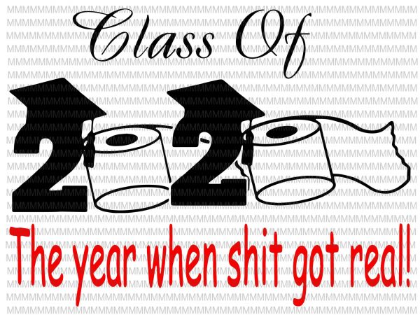 Class of 2020 the year when shit got real, graduation svg, funny graduation quote t-shirt design png
