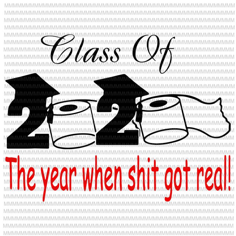 Class of 2020 The Year When Shit Got Real, Graduation svg, funny Graduation quote t-shirt design png