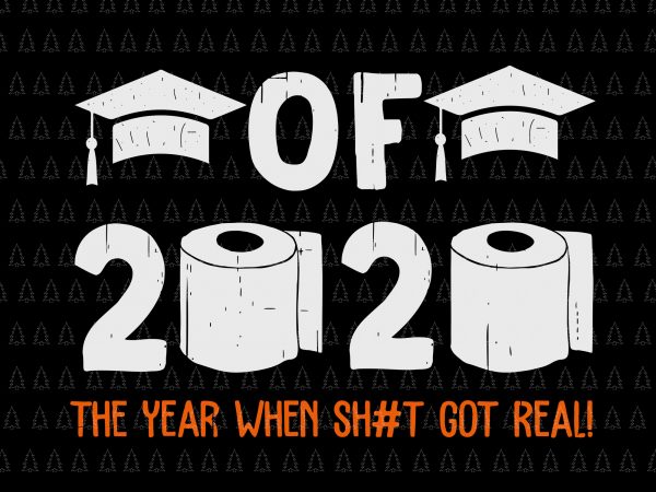 Class of 2020 the year when shit got real svg, class of 2020 the year when shit got real, senior 2020 svg, class of 2020 t shirt vector file