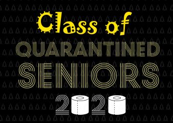 Class of quarantined seniors 2020 svg, Class of quarantined seniors 2020, senior 2020, senior 2020 svg, Class of 2020 The Year When Shit Got Real t shirt vector file