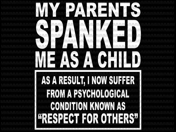 My parents spanked me as a child as a resutl, i now suffer from a psychological condition known as svg, png, dxf, eps, ai file t shirt designs for sale