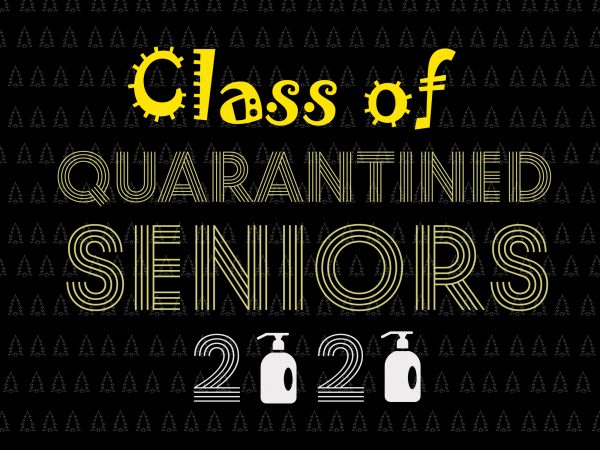 Class of quarantined seniors 2020 svg, class of quarantined seniors 2020, senior 2020, senior 2020 svg, class of 2020 the year when shit got real t shirt vector file