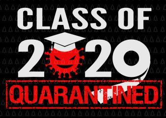 Class of quarantined 2020 svg, Class of quarantined seniors 2020 svg, Class of quarantined seniors 2020, senior 2020, senior 2020 svg, Class of 2020 The t shirt vector file