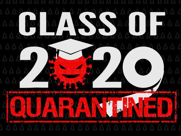 Class of quarantined 2020 svg, class of quarantined seniors 2020 svg, class of quarantined seniors 2020, senior 2020, senior 2020 svg, class of 2020 the t shirt vector file