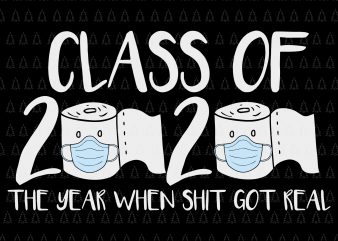 Senior 2020 shit gettin real funny apocalypse toilet paper svg, senior class of 2020 shit just got real svg, senior class of 2020 shit just t shirt template vector