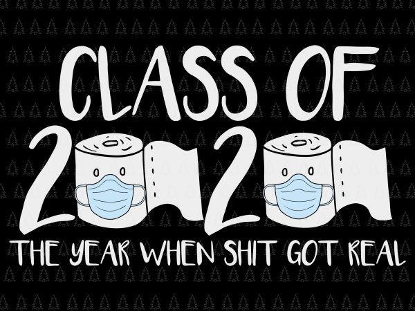 Senior 2020 shit gettin real funny apocalypse toilet paper svg, senior class of 2020 shit just got real svg, senior class of 2020 shit just t shirt template vector