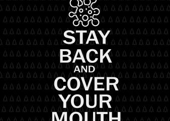 Stay Back and Cover Your Mouth svg, Stay Back and Cover Your Mouth, Stay Back and Cover Your Mouth png, Stay Back and Cover Your t shirt template vector