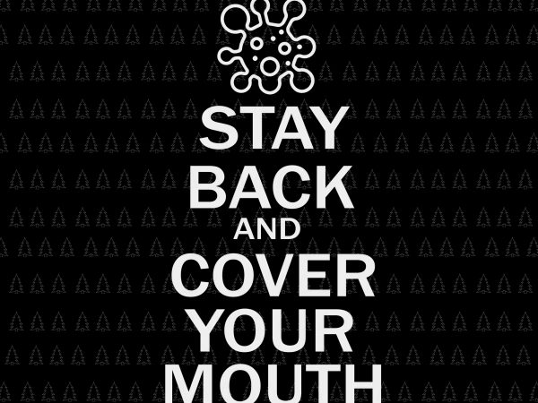 Stay back and cover your mouth svg, stay back and cover your mouth, stay back and cover your mouth png, stay back and cover your t shirt template vector